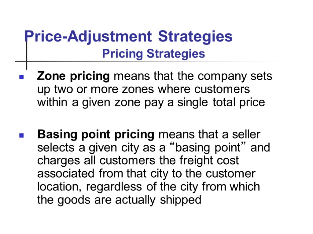 Price-Adjustment Strategies Zone pricing means that the company sets up two or more zones